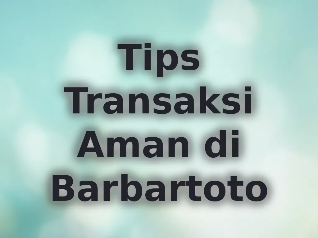 Tips Transaksi Aman di Barbartoto