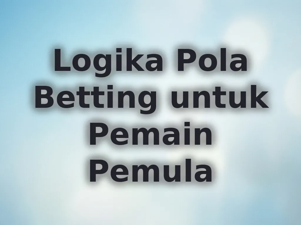 Logika Pola Betting untuk Pemain Pemula